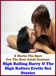 Erotica: X Marks The Spot For The Best Adult Content High Balling Harry & The High Rollers Erotic Sex Stories ( Erotic Photography, Domination, Bare A