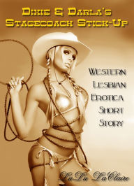 Dixie & Darla's Stagecoach Stick-Up: A Western Lesbian Erotica Short Story LuLu LaClaire Author