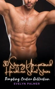 Tempting Erotica Collection: Steamy Uncensored Hardcore Short Stories Evelyn Palmer Author