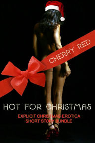 Hot for Christmas: Explicit Christmas Erotica Short Story Bundle Cherry Red Author