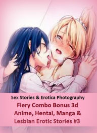 Sex Stories & Erotica Photography: Fiery Combo Bonus 3d Anime, Hentai, Manga & Lesbian Erotic Stories #3 ( Erotic Photography, Erotic Stories, Nude Ph