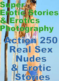 Erotica Sex: Super Erotic Stories & Erotics Photography Action 250 Real Sex Nudes & Erotic Stories ( Erotic Photography, Erotic Stories, Nude Photos,