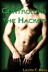 Controlling the Hacker (Gay Erotica) Lilith T. Bell Author