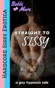 Straight to Sissy: A Gay Hypnosis Tale Bobbi Mare Author