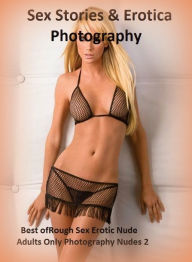 Sex Stories & Erotica Photography: Best ofRough Sex Erotic Nude Adults Only Photography Nudes 2 ( Erotic Photography, Erotic Stories, Nude Photos, Nak