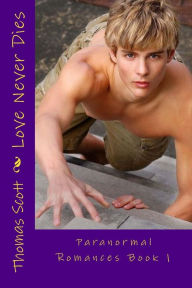 Love Never Dies: Paranormal Romances Book 1 Thomas Edward Scott Author
