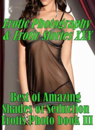 Erotica Adult: Erotic Photography & Erotic Stories XXX Best of Amazing Shades of Seduction Erotis Photo book III' ( Erotic Photography, Erotic Stories