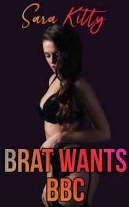 Brat Wants BBC: (BBC Erotica Taboo Erotica Forbidden Erotica Short Story Brat Step Erotica) Sara Kitty Author