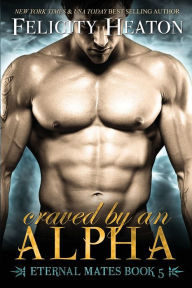 Craved by an Alpha: Eternal Mates Romance Series Felicity Heaton Author