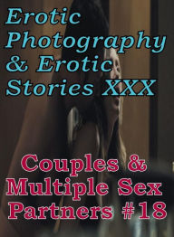Erotica Couples: Erotic Photography & Erotic Stories XXX Couples & Multiple Sex Partners #18 ( Erotic Photography, Erotic Stories, Nude Photos, Naked,