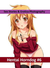 Sex Stories & Erotica Photography: Hentai Horndog #6 ( Erotic Photography, Erotic Stories, Nude Photos, Naked , Adult Nudes, Breast, Domination, Bare