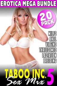 Taboo Inc. Sex Mix 5 : 20 Pack Erotica Mega Bundle (Rough Sex Threesome Erotica Anal Sex Erotica Breeding Erotica Virgin Erotica First Time Erotica La