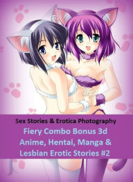 Sex Stories & Erotica Photography: Fiery Combo Bonus 3d Anime, Hentai, Manga & Lesbian Erotic Stories #2 ( Erotic Photography, Erotic Stories, Nude Ph
