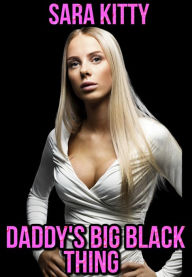 Daddy's Big Black Thing: (BMWW erotica, Black Man White Woman Sex, Interracial Erotica, BBC Erotica, Dubcon, Dubious Consent, Taboo erotica) Sara Kitt