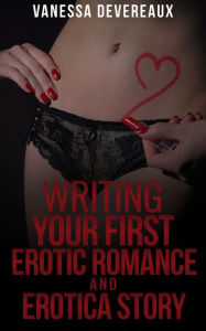 Writing Your First Erotic Romance and Erotica Story Vanessa Devereaux Author