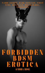 Forbidden BDSM Erotica - Volume 9: Taboo Secret, Dark Romance, First Time, Dominant, Rough Daddy, Threesome Aurora Rose Author
