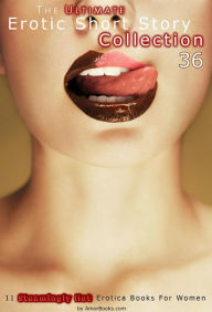 The Ultimate Erotic Short Story Collection 36: 11 Erotica Books AmorBooks.com Author
