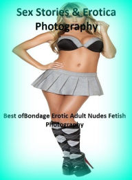 Sex Stories & Erotica Photography: Best ofBondage Erotic Adult Nudes Fetish Photography ( Erotic Photography, Erotic Stories, Nude Photos, Naked , Adu