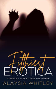 Filthiest Erotica: Forbidden Sexy Stories for Women Alaysia Whitley Author