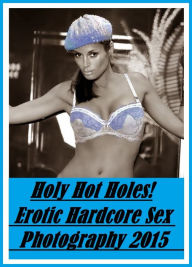 Erotic Photography: Holy Hot Holes! Gorgeous Couple Erotica Fetish Compilation Book! Brand New for 2015! ( erotic photography, erotic, erotica, nude,
