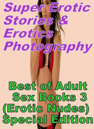 Erotic Sex: Super Erotic Stories & Erotics Photography Best of Adult Sex Books 3(Erotic Nudes) Special Edition ( Erotic Photography, Erotic Stories, N
