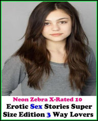 Erotica: Neon Zebra X-Rated 10! Erotic Sex Stories Super Size Edition 3 Way Lovers ( Erotic Photography, Erotic Stories, Nude Photos, Naked , Adult Nu