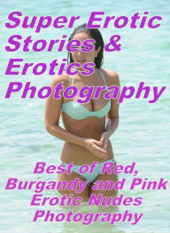 Erotica: Super Erotic Stories & Erotics Photography Best of Red, Burgandy and Pink Erotic Nudes Photography ( Erotic Photography, Erotic Stories, Nude