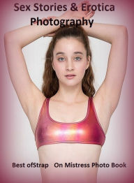 Sex Stories & Erotica Photography: Best ofStrap On Mistress Photo Book ( Erotic Photography, Erotic Stories, Nude Photos, Naked , Adult Nudes, Breast,