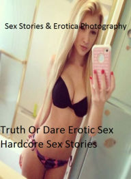 Sex Stories & Erotica Photography: Truth Or Dare Erotic Sex Hardcore Sex Stories ( Erotic Photography, Erotic Stories, Nude Photos, Naked , Adult Nude