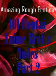 Sex: Amazing Rough Erotica 101 Hentai Anime Erotic Nudes Part 2 ( Erotic Photography, Erotic Stories, Nude Photos, Naked, Adult Nudes, Domination, Les