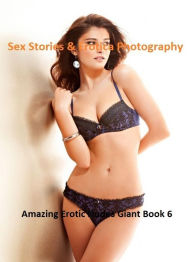 Sex Stories & Erotica Photography: Amazing Erotic Nudes Giant Book 6 ( Erotic Photography, Erotic Stories, Nude Photos, Naked , Adult Nudes, Breast, D