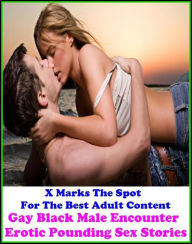 Erotica: X Marks The Spot For The Best Adult Content Gay Black Male Encounter Erotic Pounding Sex Stories ( Erotic Photography, Domination, Bare Ass,