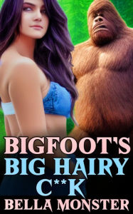 Bigfoot's Big Hairy C**K: (Monsterotica, Monster Erotica, Dubcon, Dubious consent, Forced Submission Sex, Taboo, Rough Sex, Erotica Box Set) Bella Mon