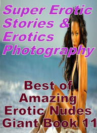 Erotica Sex: Super Erotic Stories & Erotics Photography Best of Amazing Erotic Nudes Giant Book 11 ( Erotic Photography, Erotic Stories, Nude Photos,