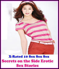 Gay: X-Rated 10 Sex Sex Sex Secrets on the Side Erotic Sex Stories ( Erotic Photography, Erotic Stories, Nude Photos, Naked , Adult Nudes, Breast, Dom