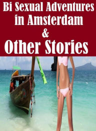 Adult: Interracial Bi Sexual XXX Interracial Hardcore Bi Sexual Adventures in Amsterdam & Other Stories ( sex, porn, fetish, bondage, oral, anal, ebon