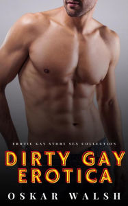 Dirty Gay Erotica: Erotica Gay Story Sex Collection Oskar Walsh Author