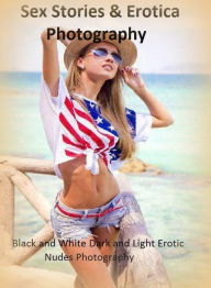 Sex Stories & Erotica Photography: Black and White Dark and Light Erotic Nudes Photography ( Erotic Photography, Erotic Stories, Nude Photos, Naked ,