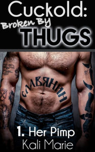 MMM EROTICA: Cuckold Broken by Thugs 1. Her Pimp (Interracial MMF Bondage) Kali Marie Author