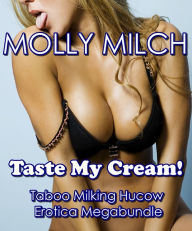 Taste My Cream! Taboo Milking Hucow Erotica Megabundle Molly Milch Author