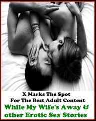 Erotica: X Marks The Spot For The Best Adult Content While My Wife's Away & other Erotic Sex Stories ( Erotic Photography, Domination, Bare Ass, Lesbi