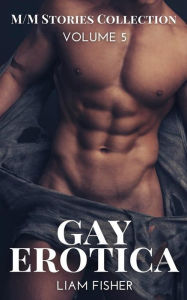 Gay Erotica - Volume 5: M-M Stories Collection Liam Fisher Author