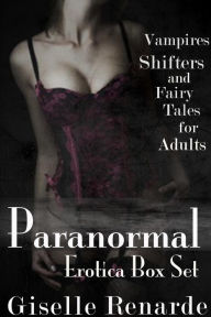 Paranormal Erotica Box Set: Vampires, Shifters, and Fairy Tales for Adults Giselle Renarde Author