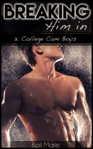 MMM EROTICA: Breaking Him In 3. College Cam Boys (Gay Dominance Menage) Kali Marie Author