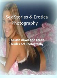 Sex Stories & Erotica Photography: Splash Down XXX Erotic Nudes Art Photography ( Erotic Photography, Erotic Stories, Nude Photos, Naked , Adult Nudes