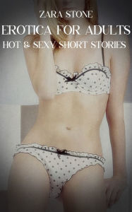 Erotica For Adults: Volume 2: Hot & Sexy Short Stories Zara Stone Author