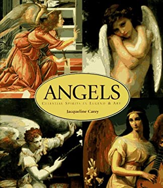 Angels : Celestial Spirits in Legend and Art by Jacqueline Carey