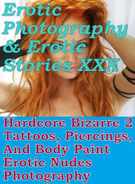 Erotica Sex: Erotic Photography & Erotic Stories XXX Hardcore Bizarre 2 Tattoos, Piercings, And Body Paint Erotic Nudes Photography ( Erotic Photograp