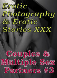 Erotica Couples: Erotic Photography & Erotic Stories XXX Couples & Multiple Sex Partners #3 ( Erotic Photography, Erotic Stories, Nude Photos, Naked,