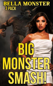 Big Monster Smash!: (Taboo, Monster Erotica, Monsterotica, Forced Submission Sex, Dubcon, Dubious Consent, Gangbang, Bigfoot, Paranormal) Bella Monste